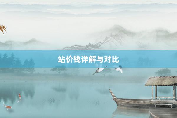 站价钱详解与对比