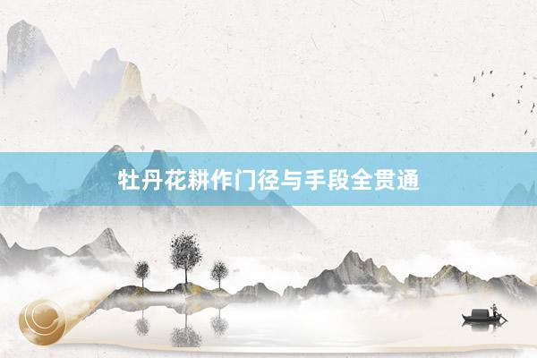 牡丹花耕作门径与手段全贯通