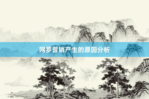 网罗营销产生的原因分析